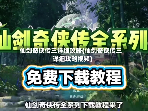 仙剑奇侠传三详细攻略(仙剑奇侠传三详细攻略视频)
