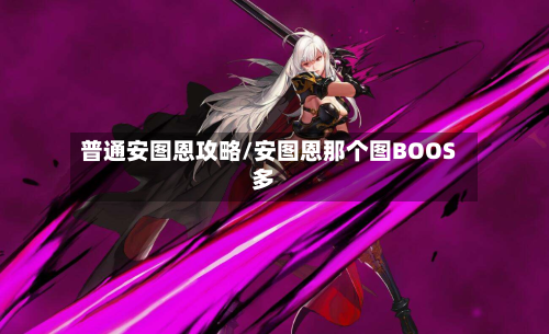 普通安图恩攻略/安图恩那个图BOOS多-第3张图片