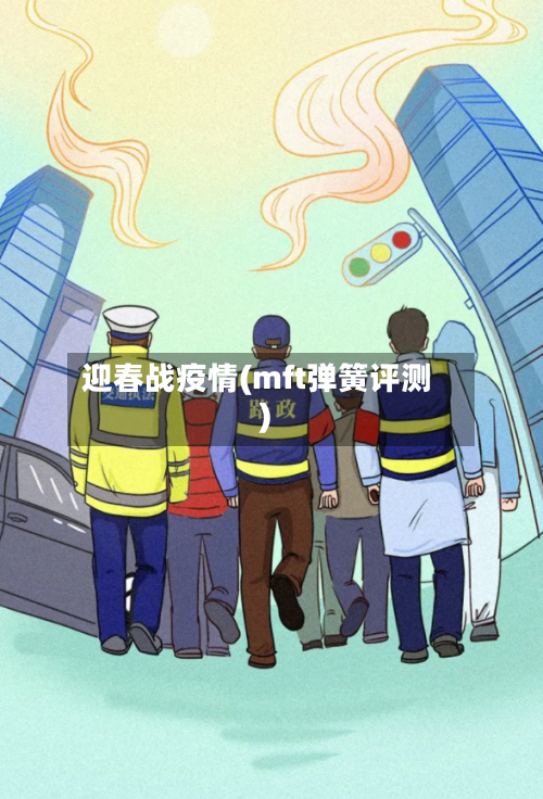 迎春战疫情(mft弹簧评测)-第2张图片