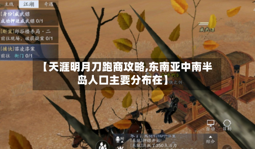 【天涯明月刀跑商攻略,东南亚中南半岛人口主要分布在】