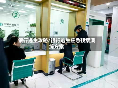 银行逃生攻略/银行逃生应急预案演练方案-第2张图片