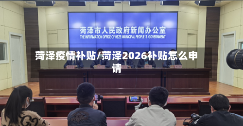 菏泽疫情补贴/菏泽2026补贴怎么申请
