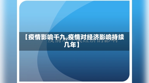 【疫情影响千九,疫情对经济影响持续几年】-第2张图片