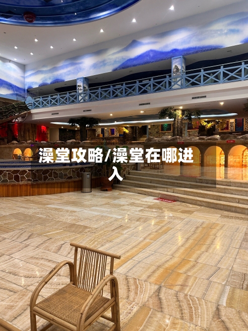 澡堂攻略/澡堂在哪进入-第2张图片