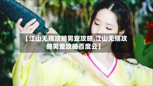 【江山无殇攻略男宠攻略,江山无殇攻略男宠攻略百度云】-第3张图片