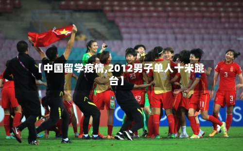 【中国留学疫情,2012男子单人十米跳台】