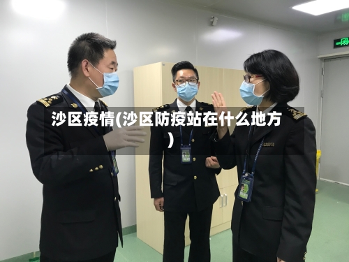 沙区疫情(沙区防疫站在什么地方)-第2张图片