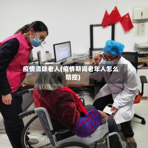 疫情清除老人(疫情期间老年人怎么防控)