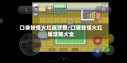 口袋妖怪火红版攻略/口袋妖怪火红版攻略大全