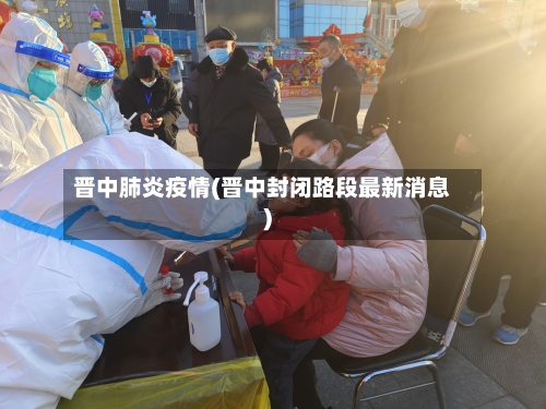晋中肺炎疫情(晋中封闭路段最新消息)