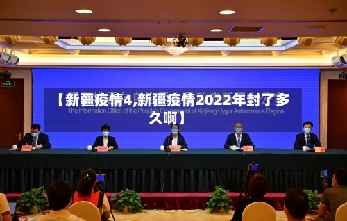 【新疆疫情4,新疆疫情2022年封了多久啊】