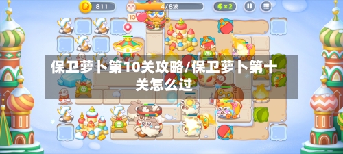 保卫萝卜第10关攻略/保卫萝卜第十关怎么过-第3张图片
