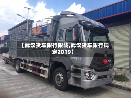 【武汉货车限行限载,武汉货车限行规定2019】-第3张图片
