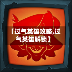 【过气英雄攻略,过气英雄解锁】-第3张图片