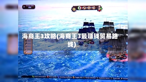 海商王3攻略(海商王3最赚钱贸易路线)