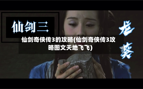 仙剑奇侠传3的攻略(仙剑奇侠传3攻略图文天地飞飞)-第2张图片