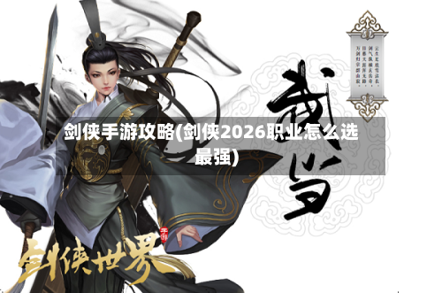 剑侠手游攻略(剑侠2026职业怎么选最强)