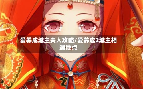爱养成城主夫人攻略/爱养成2城主相遇地点