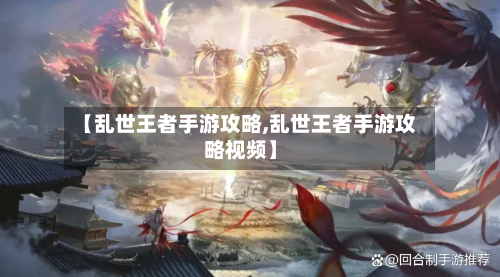 【乱世王者手游攻略,乱世王者手游攻略视频】
