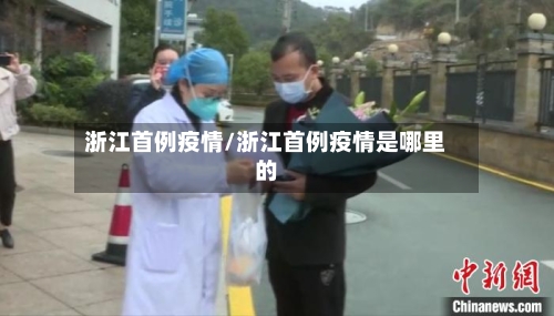 浙江首例疫情/浙江首例疫情是哪里的-第2张图片