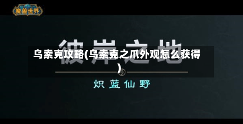 乌索克攻略(乌索克之爪外观怎么获得)