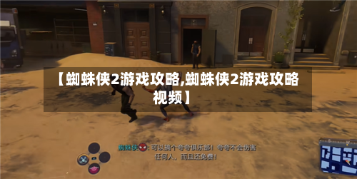 【蜘蛛侠2游戏攻略,蜘蛛侠2游戏攻略视频】-第3张图片