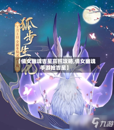 【倩女幽魂吉星高照攻略,倩女幽魂手游抢吉星】