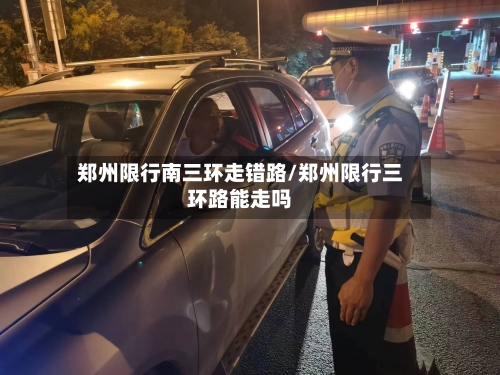郑州限行南三环走错路/郑州限行三环路能走吗