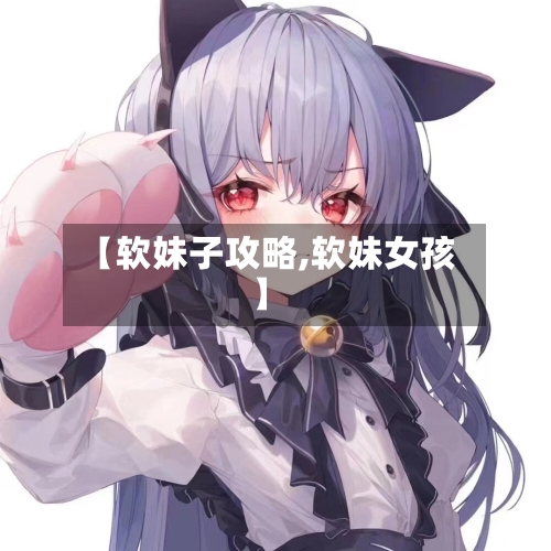 【软妹子攻略,软妹女孩】-第2张图片