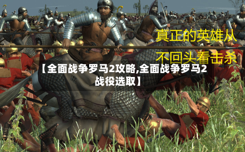 【全面战争罗马2攻略,全面战争罗马2战役选取】-第2张图片