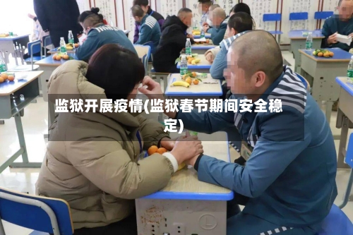 监狱开展疫情(监狱春节期间安全稳定)