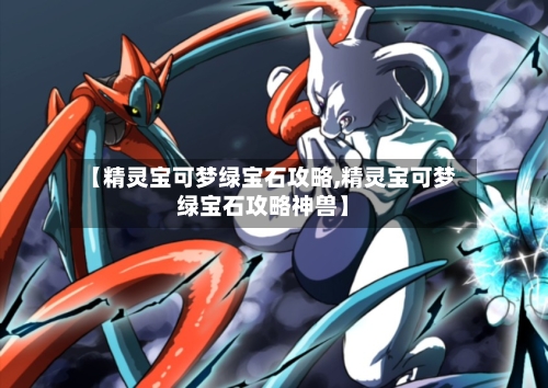 【精灵宝可梦绿宝石攻略,精灵宝可梦绿宝石攻略神兽】