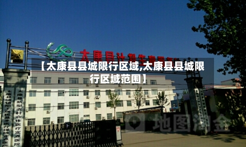 【太康县县城限行区域,太康县县城限行区域范围】-第2张图片