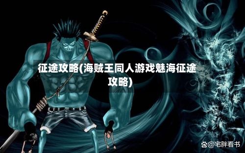 征途攻略(海贼王同人游戏魅海征途攻略)