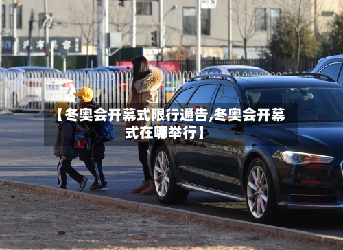 【冬奥会开幕式限行通告,冬奥会开幕式在哪举行】