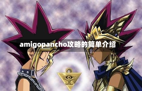amigopancho攻略的简单介绍