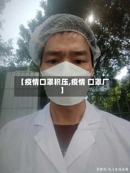 【疫情口罩积压,疫情 口罩厂】-第3张图片