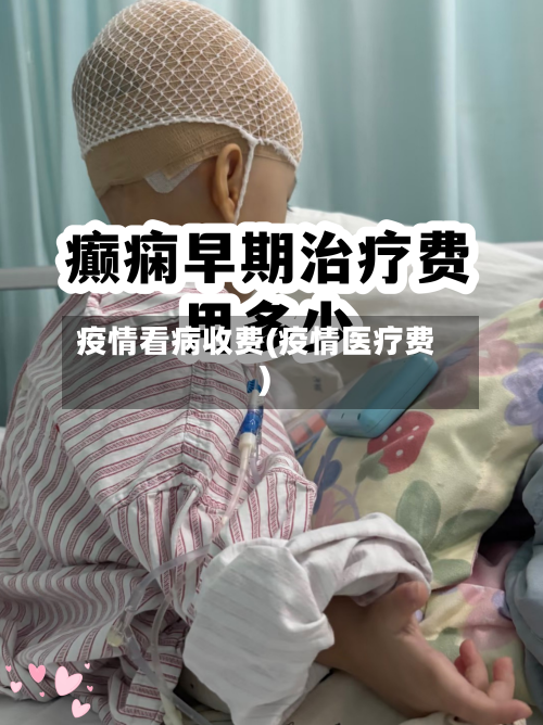 疫情看病收费(疫情医疗费)-第2张图片