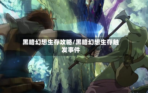 黑暗幻想生存攻略/黑暗幻想生存触发事件