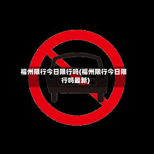 福州限行今日限行吗(福州限行今日限行吗最新)-第3张图片