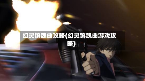 幻灵镇魂曲攻略(幻灵镇魂曲游戏攻略)-第2张图片