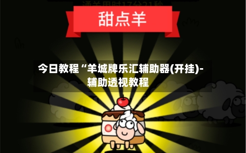 今日教程“羊城牌乐汇辅助器(开挂)-辅助透视教程