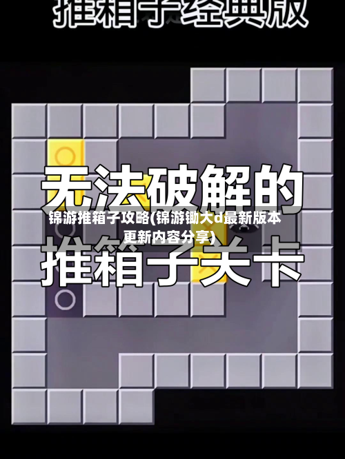 锦游推箱子攻略(锦游锄大d最新版本更新内容分享)