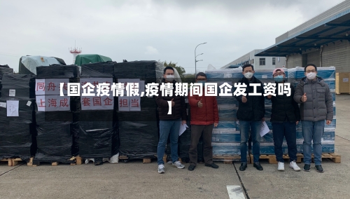 【国企疫情假,疫情期间国企发工资吗】